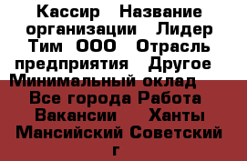 Кассир › Название организации ­ Лидер Тим, ООО › Отрасль предприятия ­ Другое › Минимальный оклад ­ 1 - Все города Работа » Вакансии   . Ханты-Мансийский,Советский г.